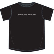because ninjas are too busy t-shirt slogans