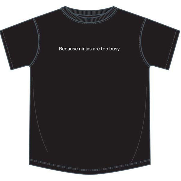 because ninjas are too busy t-shirt slogans